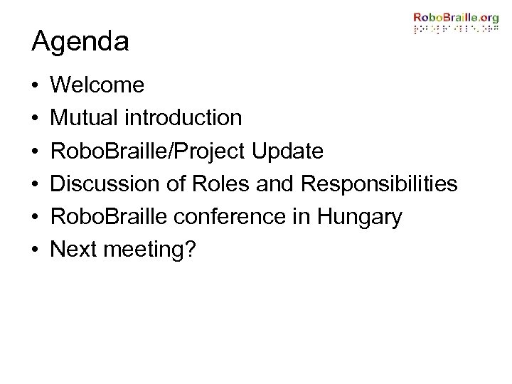 Agenda • • • Welcome Mutual introduction Robo. Braille/Project Update Discussion of Roles and