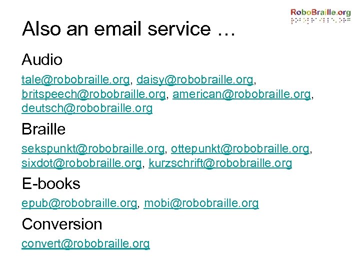 Also an email service … Audio tale@robobraille. org, daisy@robobraille. org, britspeech@robobraille. org, american@robobraille. org,