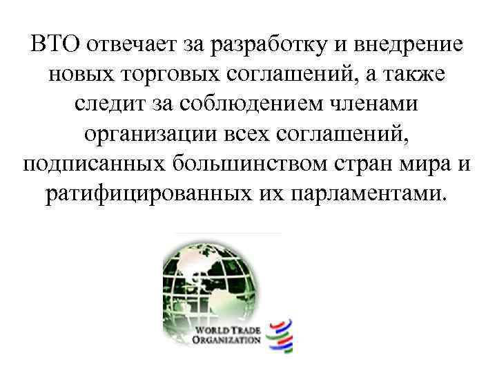 ВТО отвечает за разработку и внедрение новых торговых соглашений, а также следит за соблюдением