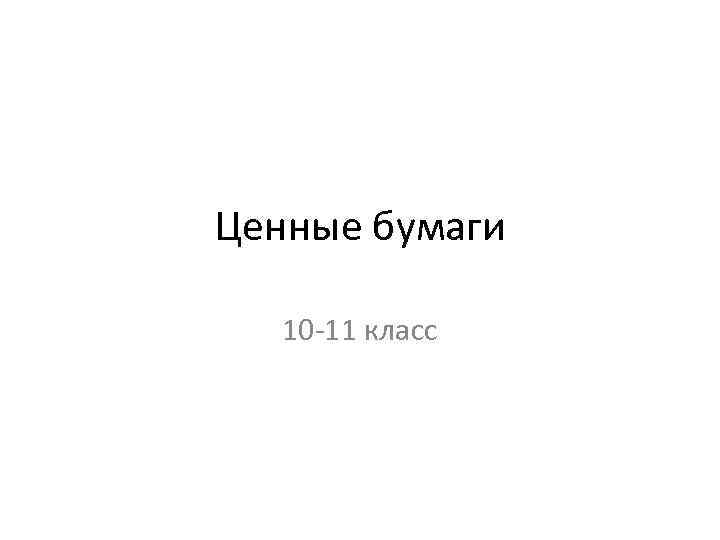 Ценные бумаги 10 -11 класс 