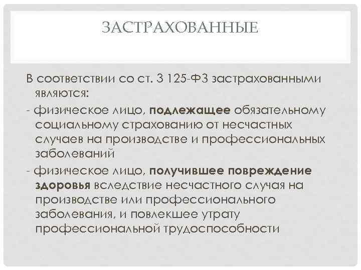 ЗАСТРАХОВАННЫЕ В соответствии со ст. 3 125 -ФЗ застрахованными являются: - физическое лицо, подлежащее