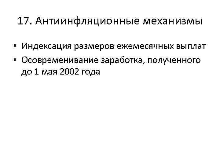 17. Антиинфляционные механизмы • Индексация размеров ежемесячных выплат • Осовременивание заработка, полученного до 1