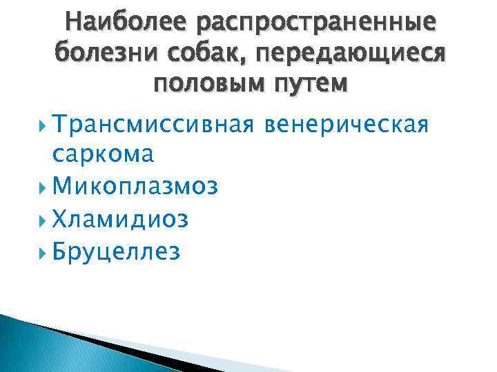 Наиболее распространенные болезни собак, передающиеся половым путем Трансмиссивная саркома Микоплазмоз Хламидиоз Бруцеллез венерическая 