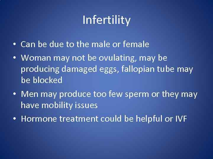 Infertility • Can be due to the male or female • Woman may not
