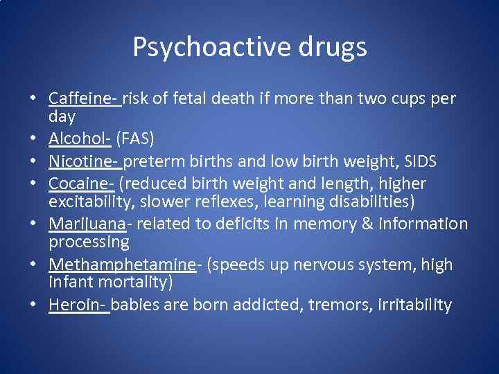 Psychoactive drugs • Caffeine- risk of fetal death if more than two cups per