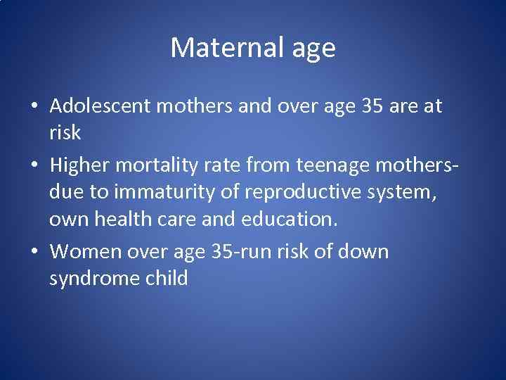 Maternal age • Adolescent mothers and over age 35 are at risk • Higher
