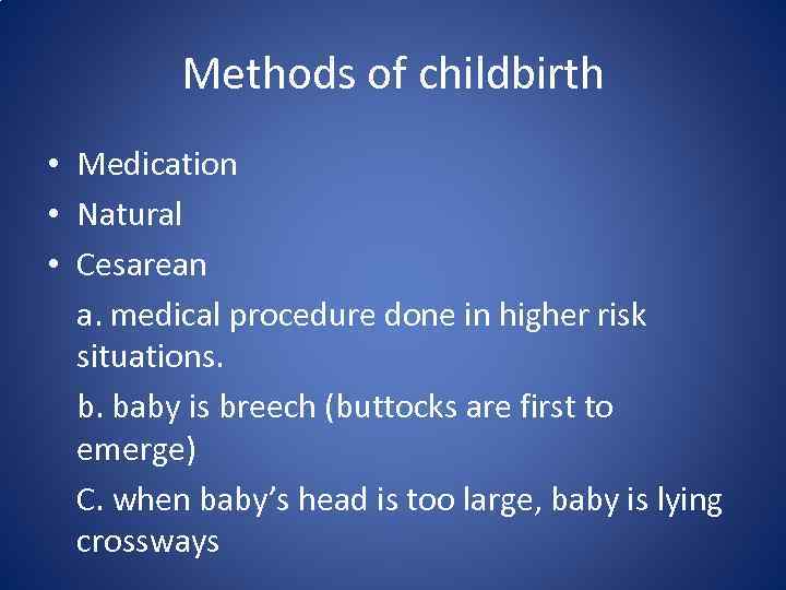 Methods of childbirth • Medication • Natural • Cesarean a. medical procedure done in