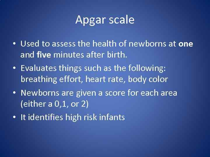 Apgar scale • Used to assess the health of newborns at one and five
