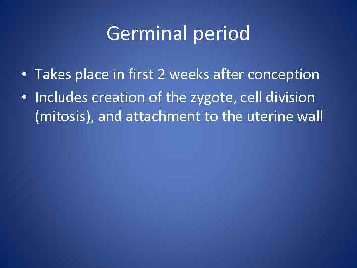 Germinal period • Takes place in first 2 weeks after conception • Includes creation