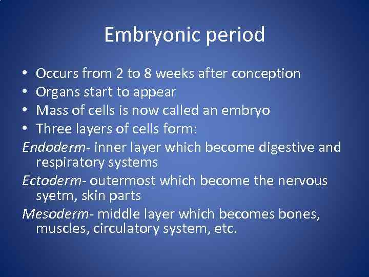 Embryonic period • Occurs from 2 to 8 weeks after conception • Organs start