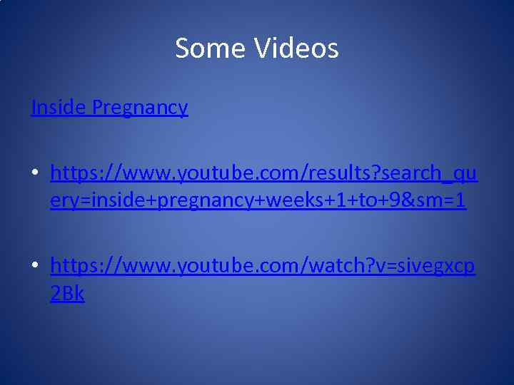 Some Videos Inside Pregnancy • https: //www. youtube. com/results? search_qu ery=inside+pregnancy+weeks+1+to+9&sm=1 • https: //www.