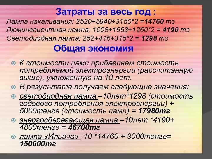 Затраты за весь год : Лампа накаливания: 2520+5940+3150*2 =14760 тг Люминесцентная лампа: 1008+1663+1260*2 =