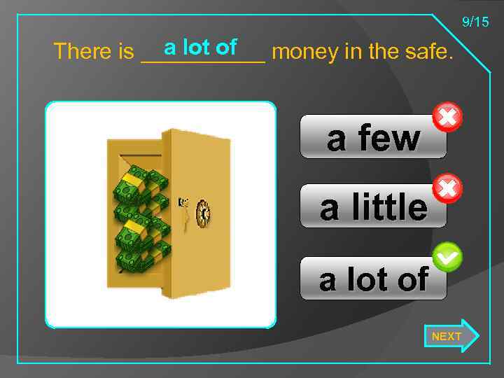 9/15 a lot of There is _____ money in the safe. a few a