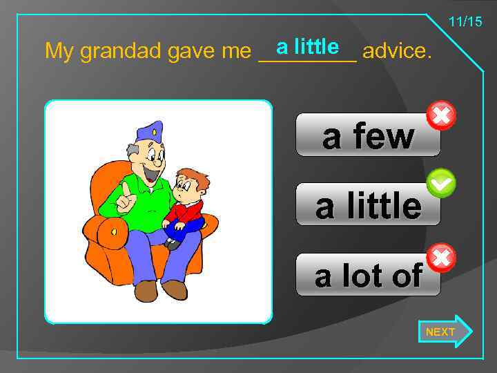 11/15 a little My grandad gave me ____ advice. a few a little a