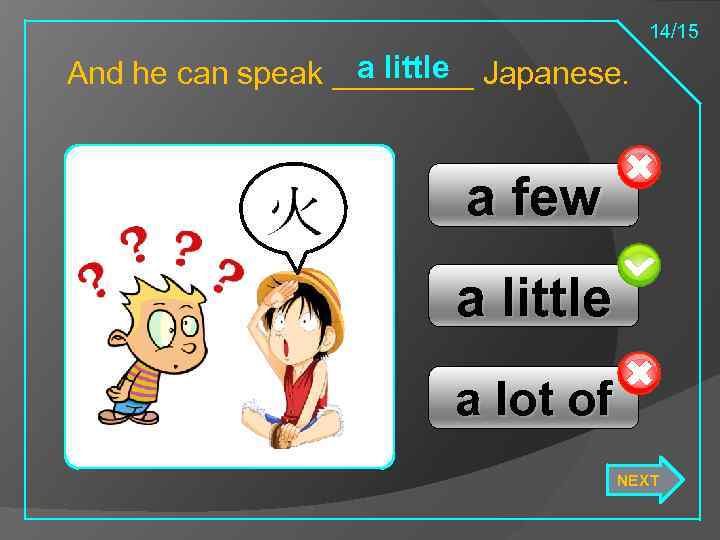 14/15 a little And he can speak ____ Japanese. a few a little a