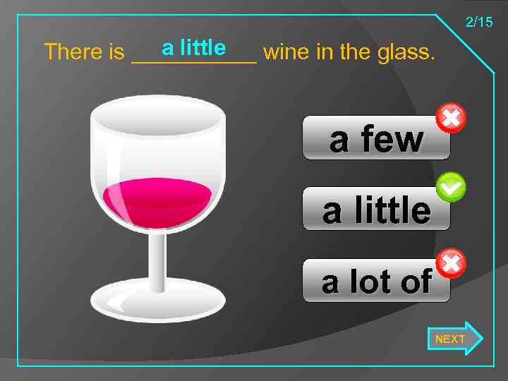 2/15 a little There is _____ wine in the glass. a few a little