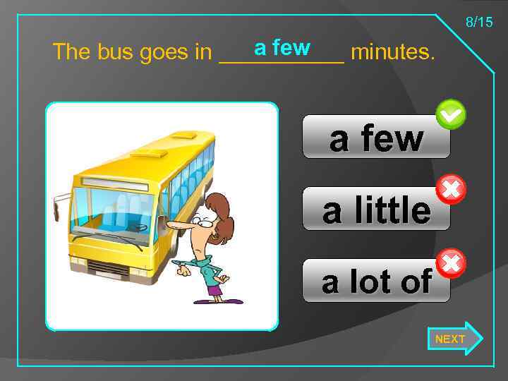 8/15 a few The bus goes in _____ minutes. a few a little a