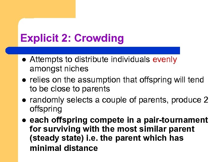 Explicit 2: Crowding l l Attempts to distribute individuals evenly amongst niches relies on
