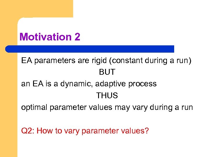Motivation 2 EA parameters are rigid (constant during a run) BUT an EA is