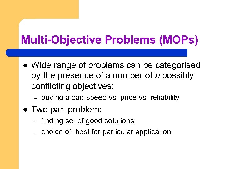 Multi-Objective Problems (MOPs) l Wide range of problems can be categorised by the presence