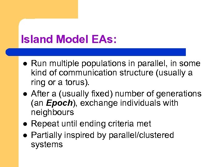 Island Model EAs: l l Run multiple populations in parallel, in some kind of