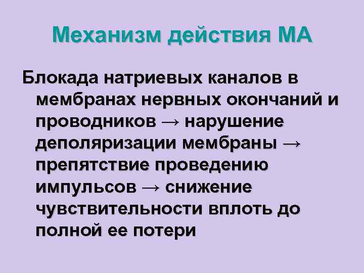 Механизм действия МА Блокада натриевых каналов в мембранах нервных окончаний и проводников → нарушение