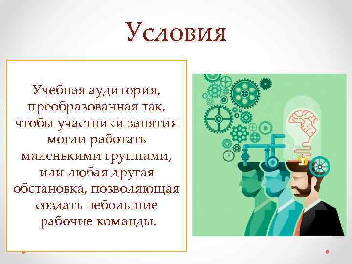 Условия Учебная аудитория, преобразованная так, чтобы участники занятия могли работать маленькими группами, или любая