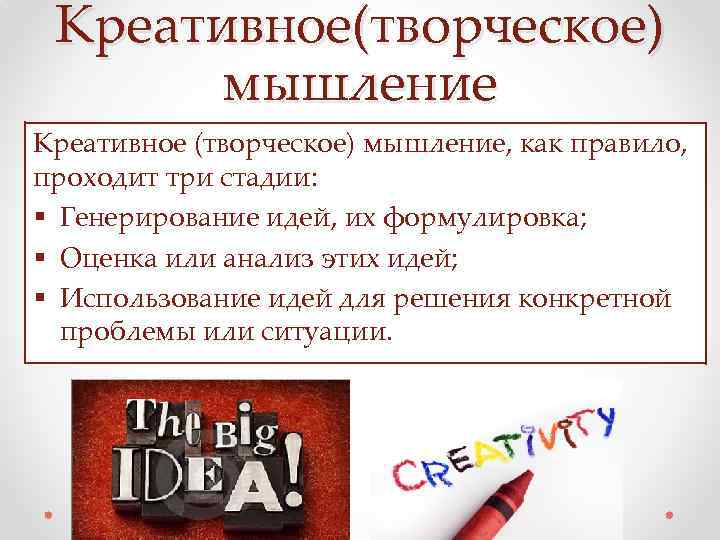 Креативное(творческое) мышление Креативное (творческое) мышление, как правило, проходит три стадии: § Генерирование идей, их