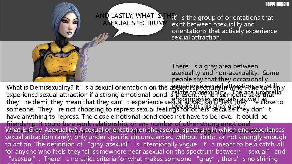 AND LASTLY, WHAT IS THE It’s the group of orientations that ASEXUAL SPECTRUM? exist