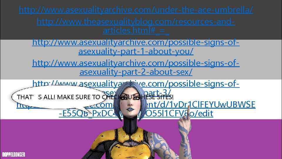 http: //www. asexualityarchive. com/under-the-ace-umbrella/ http: //www. theasexualityblog. com/resources-andarticles. html#_=_ http: //www. asexualityarchive. com/possible-signs-ofasexuality-part-1 -about-you/