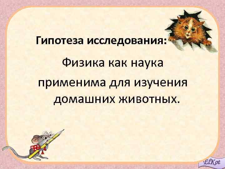 Гипотеза исследования: Физика как наука применима для изучения домашних животных. El. Kot 
