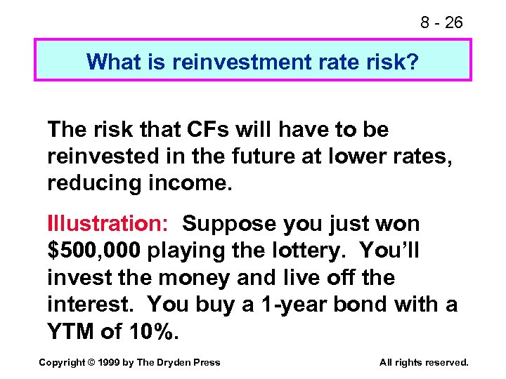 8 - 26 What is reinvestment rate risk? The risk that CFs will have