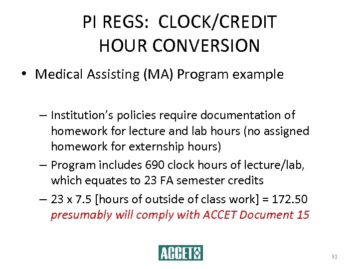 PI REGS: CLOCK/CREDIT HOUR CONVERSION • Medical Assisting (MA) Program example – Institution’s policies