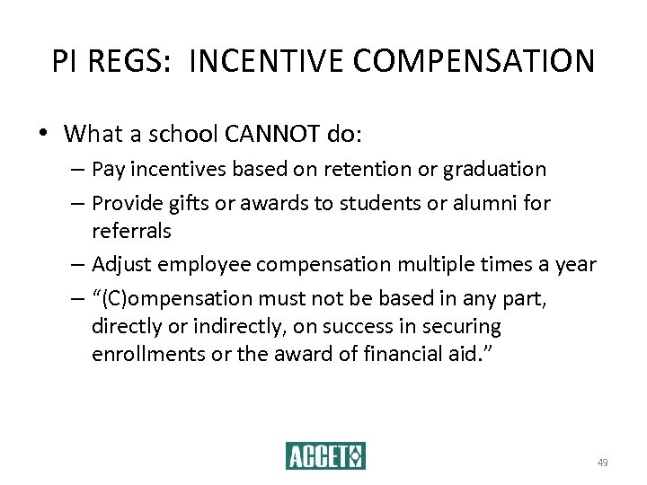 PI REGS: INCENTIVE COMPENSATION • What a school CANNOT do: – Pay incentives based