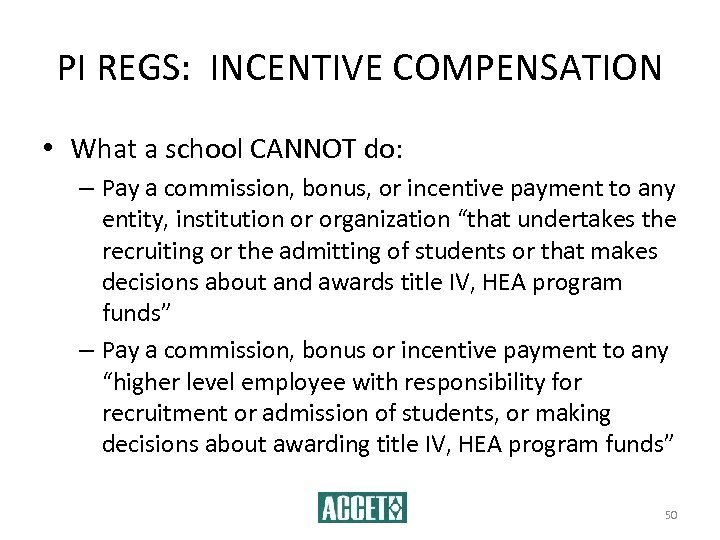 PI REGS: INCENTIVE COMPENSATION • What a school CANNOT do: – Pay a commission,