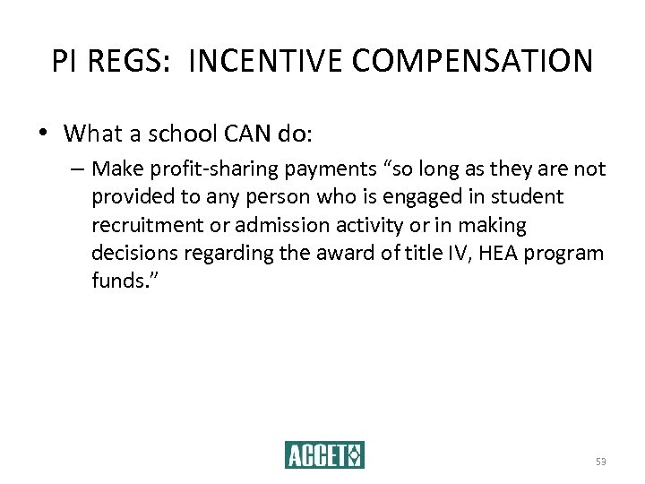 PI REGS: INCENTIVE COMPENSATION • What a school CAN do: – Make profit-sharing payments