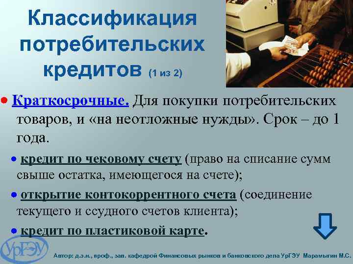 Классификация потребительских кредитов (1 из 2) Краткосрочные. Для покупки потребительских товаров, и «на неотложные