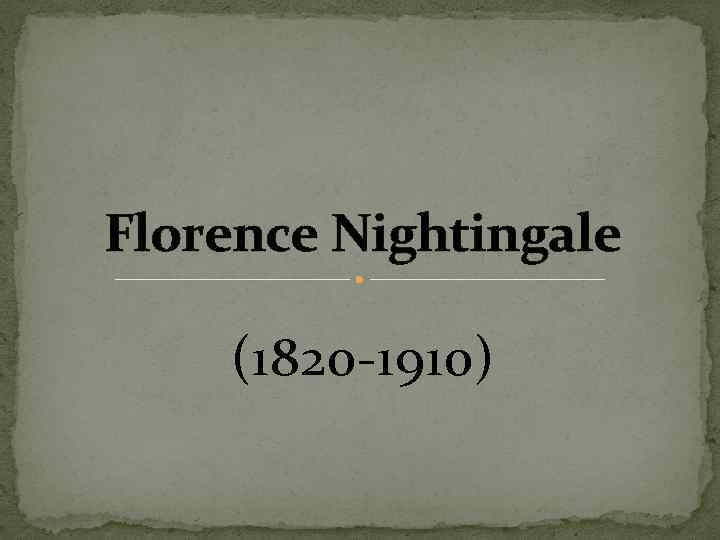 Florence Nightingale (1820 -1910) 