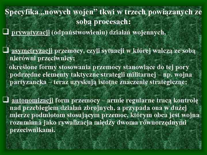Specyfika „nowych wojen” tkwi w trzech powiązanych ze sobą procesach: q prywatyzacji (odpaństwowieniu) działań