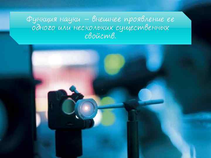 Функция науки – внешнее проявление ее одного или нескольких существенных свойств. 