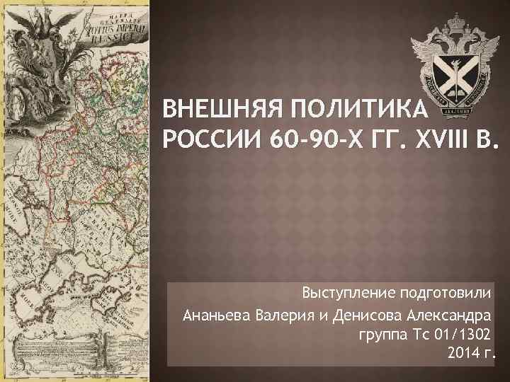 ВНЕШНЯЯ ПОЛИТИКА РОССИИ 60 -90 -Х ГГ. XVIII В. Выступление подготовили Ананьева Валерия и