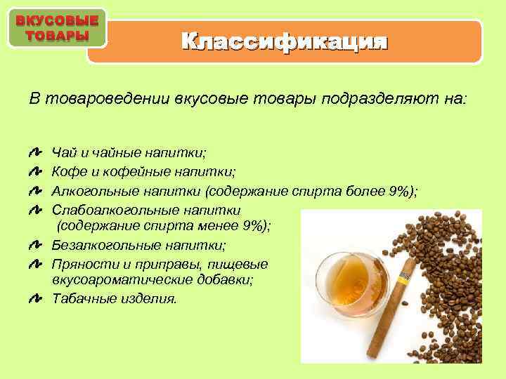 ВКУСОВЫЕ ТОВАРЫ Классификация В товароведении вкусовые товары подразделяют на: Чай и чайные напитки; Кофе