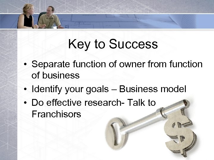 Key to Success • Separate function of owner from function of business • Identify