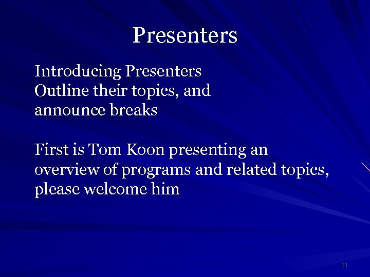 Presenters Introducing Presenters Outline their topics, and announce breaks First is Tom Koon presenting