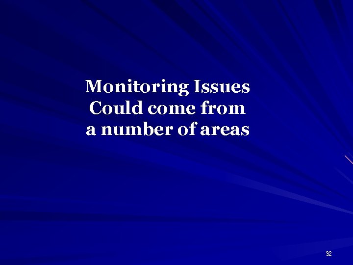 Monitoring Issues Could come from a number of areas 32 