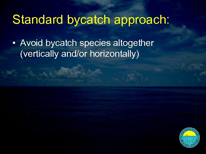 Standard bycatch approach: • Avoid bycatch species altogether (vertically and/or horizontally) 