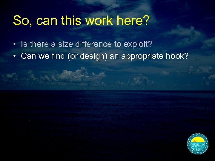 So, can this work here? • Is there a size difference to exploit? •