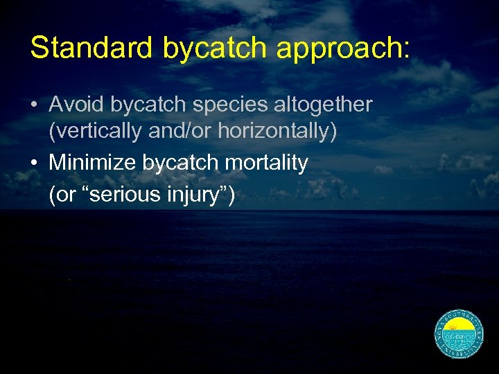 Standard bycatch approach: • Avoid bycatch species altogether (vertically and/or horizontally) • Minimize bycatch