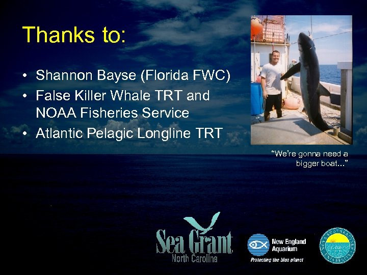 Thanks to: • Shannon Bayse (Florida FWC) • False Killer Whale TRT and NOAA