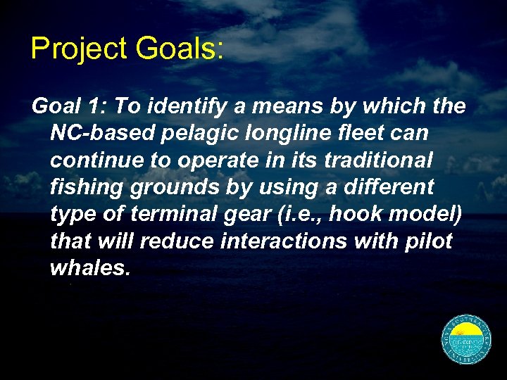 Project Goals: Goal 1: To identify a means by which the NC-based pelagic longline